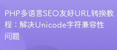 PHP多语言SEO友好URL转换教程：解决Unicode字符兼容性问题-yizila知识库